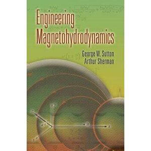 Engineering Magnetohydrodynamics, Paperback - George W. Sutton imagine