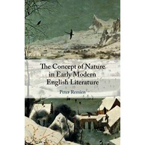 The Concept of Nature in Early Modern English Literature, Hardcover - Peter Remien imagine