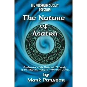The Nature of Asatru: An Overview of the Ideals and Philosophy of the Indigenous Religion of Northern Europe, Paperback - Mark Puryear imagine