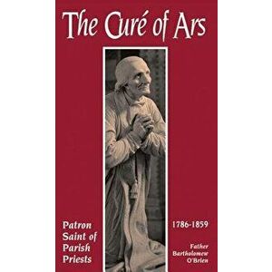 The Cure of Ars: Patron Saint of Parish Priests, Paperback - Bartholomew J. O'Brien imagine