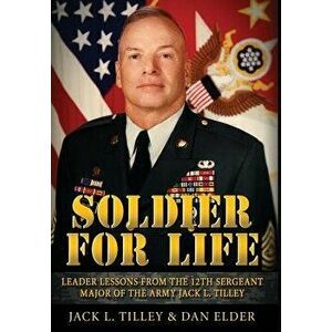 Soldier for Life: Leader Lessons from the 12th Sergeant Major of the Army Jack L. Tilley, Hardcover - Daniel K. Elder imagine