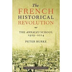 The French Historical Revolution: The Annales School, 1929-2014, Second Edition, Paperback - Peter Burke imagine