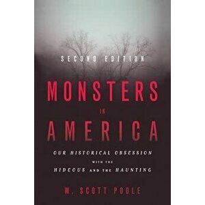 Monsters in America: Our Historical Obsession with the Hideous and the Haunting, Paperback - W. Scott Poole imagine