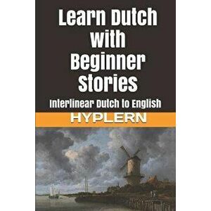 Learn Dutch with Beginner Stories: Interlinear Dutch to English, Paperback - Kees Van Den End imagine