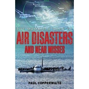 The Mammoth Book of Air Disasters and Near Misses, Paperback - Paul Simpson imagine