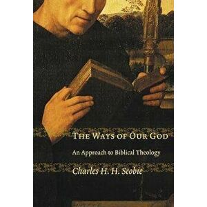 The Ways of Our God: An Approach to Biblical Theology, Paperback - Charles H. H. Scobie imagine