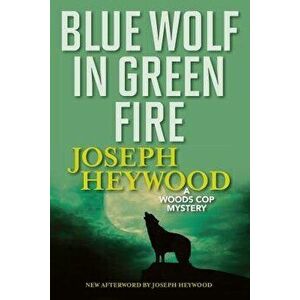 Blue Wolf in Green Fire: A Woods Cop Mystery, Paperback - Joseph Heywood imagine