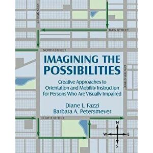 Imagining the Possibilities: Creative Approaches to Orientation and Mobility Instruction for Persons Who Are Visually Impaired, Paperback - Diane L. F imagine