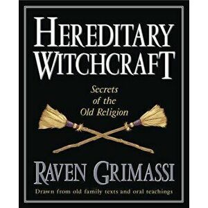 Hereditary Witchcraft: Secrets of the Old Religion, Paperback - Raven Grimassi imagine