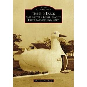 The Big Duck and Eastern Long Island's Duck Farming Industry, Paperback - Dr Susan Van Scoy imagine