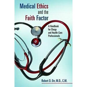 Medical Ethics and the Faith Factor: A Handbook for Clergy and Health-Care Professionals, Paperback - Robert D. Orr imagine