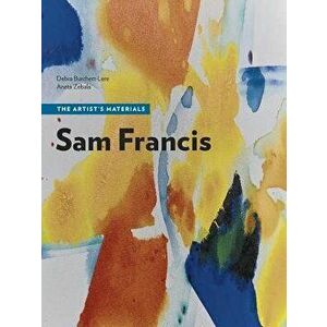Sam Francis: The Artist's Materials, Paperback - Debra Burchett-Lere imagine