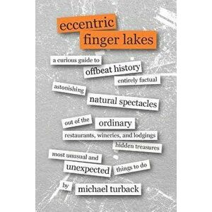 Eccentric Finger Lakes: A Curious Guide, Paperback - Michael Turback imagine
