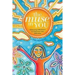 The Muse in You: Embracing Creativity to Overcome Life's Difficulties, Paperback - Lynn Newman imagine