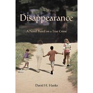 The Disappearance: A Novel Based on a True Crime, Paperback - David H. Hanks imagine