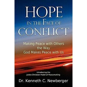 Hope in the Face of Conflict: Making Peace with Others the Way God Makes Peace with Us, Paperback - Kenneth C. Newberger imagine