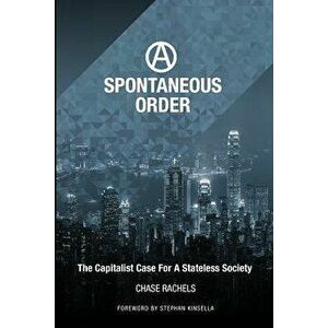 A Spontaneous Order: The Capitalist Case for a Stateless Society, Paperback - Christopher Chase Rachels imagine