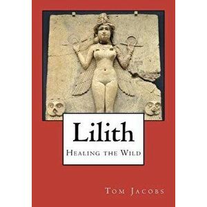Lilith: Healing the Wild, Paperback - Tom Jacobs imagine