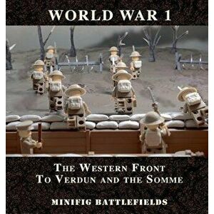 World War 1 - The Western Front to Verdun and the Somme: Minifig Battlefields, Hardcover - Battlefields Minifig imagine
