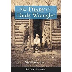 The Diary of a Dude Wrangler, Hardcover - Struthers Burt imagine