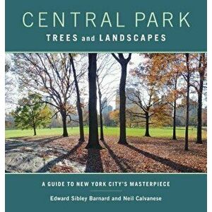 Central Park Trees and Landscapes: A Guide to New York City's Masterpiece, Paperback - Edward Barnard imagine