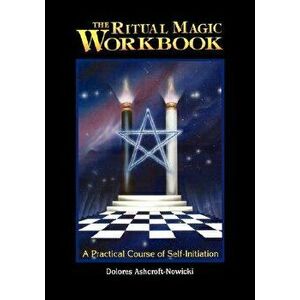 The Ritual Magic Workbook: A Practical Course of Self-Initiation, Paperback - Dolores Ashcroft-Nowicki imagine