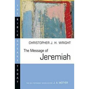 The Message of Jeremiah: Against Wind and Tide, Paperback - Christopher J. H. Wright imagine