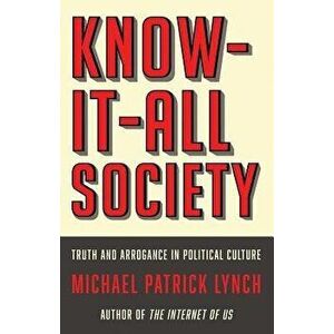 Know-It-All Society: Truth and Arrogance in Political Culture, Hardcover - Michael P. Lynch imagine