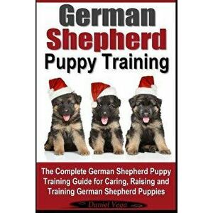 German Shepherd Puppy Training: The Complete German Shepherd Training Guide for Caring, Raising and Training German Shepherd Puppies, Paperback - Dani imagine