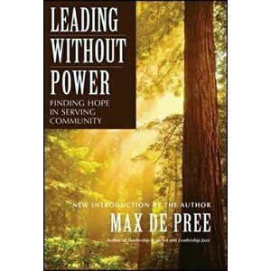 Leading Without Power: Finding Hope in Serving Community, Paperback - de Pree imagine