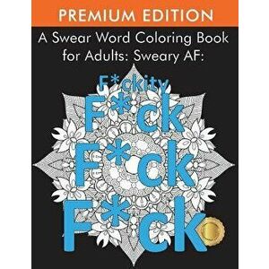 A Swear Word Coloring Book for Adults: Sweary AF: F*ckity F*ck F*ck F*ck, Paperback - Adult Coloring Books imagine