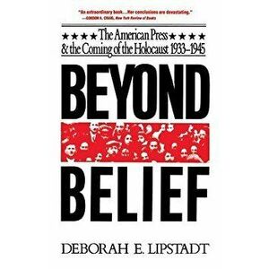 Beyond Belief: The American Press and the Coming of the Holocaust, 1933-1945, Paperback - Deborah E. Lipstadt imagine