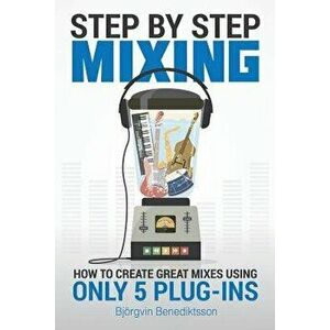 Step By Step Mixing: How to Create Great Mixes Using Only 5 Plug-ins, Paperback - James Wasem imagine