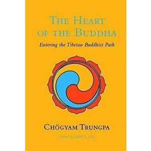 The Heart of the Buddha: Entering the Tibetan Buddhist Path, Paperback - Chogyam Trungpa imagine