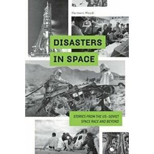 Disasters in Space: Stories from the Us-Soviet Space Race and Beyond, Hardcover - Hermann Woydt imagine