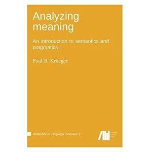 Analyzing Meaning, Paperback - Paul R. Kroeger imagine