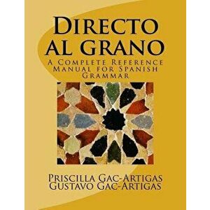 Directo Al Grano: A Complete Reference Manual for Spanish Grammar, Paperback - Dr Priscilla Gac-Artigas imagine