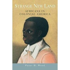 Strange New Land: Africans in Colonial America, Paperback - Peter H. Wood imagine