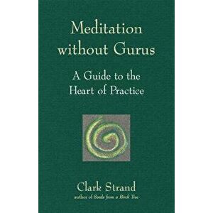 Meditation Without Gurus: Meditation Without Gurus, Paperback - Clark Strand imagine