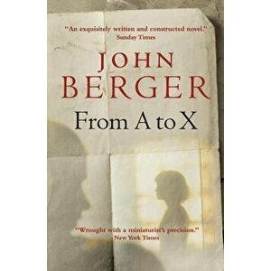 From A to X: A Story in Letters, Paperback - John Berger imagine