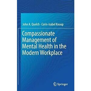Compassionate Management of Mental Health in the Modern Workplace, Hardcover - John A. Quelch imagine