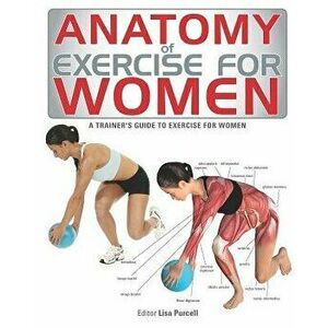 Anatomy of Exercise for Women: A Trainer's Guide to Exercise for Women, Paperback - Lisa Purcell imagine