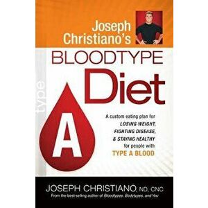 Joseph Christiano's Bloodtype Diet a: A Custom Eating Plan for Losing Weight, Fighting Disease & Staying Healthy for People with Type a Blood, Paperba imagine
