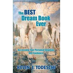 The Best Dream Book Ever: Accessing Your Personal Intuition and Guidance, Paperback - Kevin J. Todeschi imagine