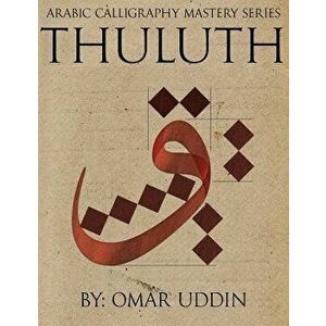 Arabic Calligraphy Mastery Series - Thuluth: A Comprehensive Step-By-Step Study of the Thuluth Script, Paperback - Omar N. Uddin imagine