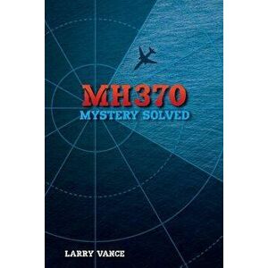 Mh370: Mystery Solved, Paperback - Larry Vance imagine