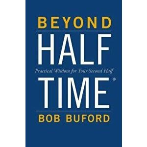 Beyond Halftime: Practical Wisdom for Your Second Half, Paperback - Bob P. Buford imagine
