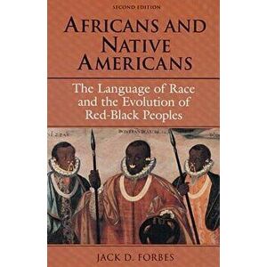 Africans and Native Americans: The Language of Race and the Evolution of Red-Black Peoples, Paperback - Jack D. Forbes imagine