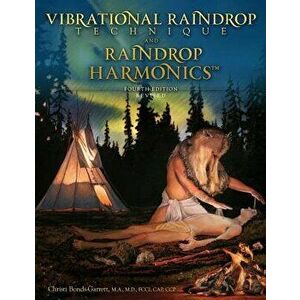 Vibrational Raindrop Technique & Raindrop Harmonics: 4th Edition (Revised), Paperback - Christi Bonds-Garrett M. D. imagine