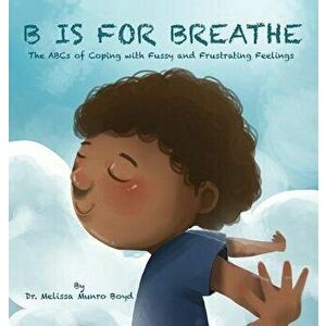 B is for Breathe: The ABCs of Coping with Fussy and Frustrating Feelings, Hardcover - Boyd Munro Melissa imagine